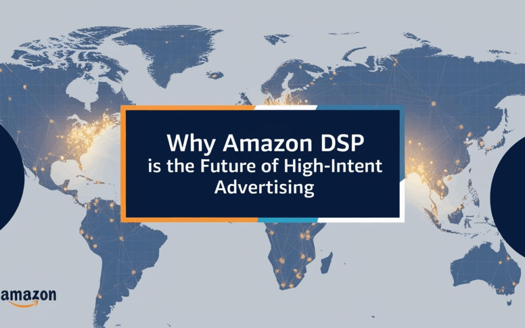 Why Amazon DSP is the Future of High-Intent Advertising