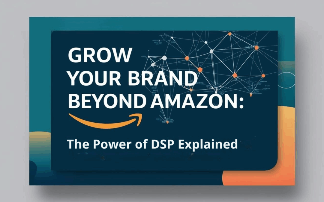Grow Your Brand Beyond Amazon: The Power of DSP Explained